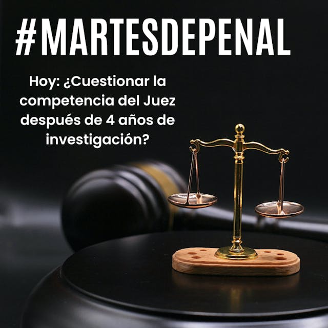 Balanza con texto #martesdepenal hoy: cuestionar la competencia del juez después de 4 años de investigación