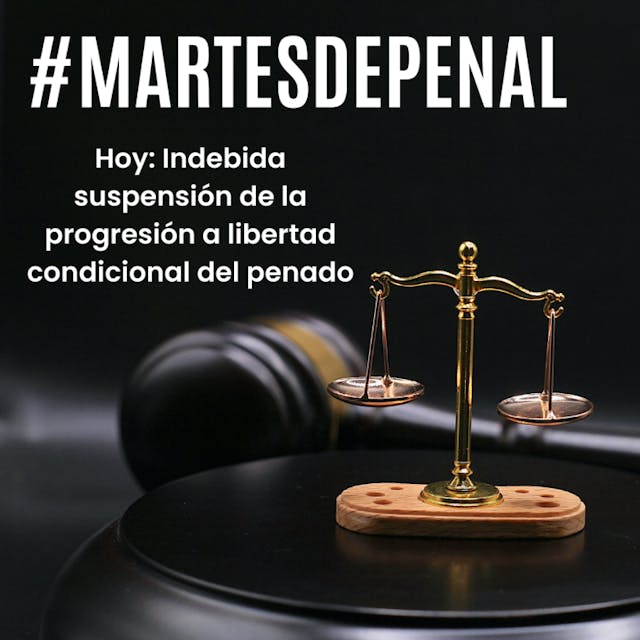 Balanza con texto #martesdepenal Hoy: indebida suspensión de la progresión a libertad condicional del penado